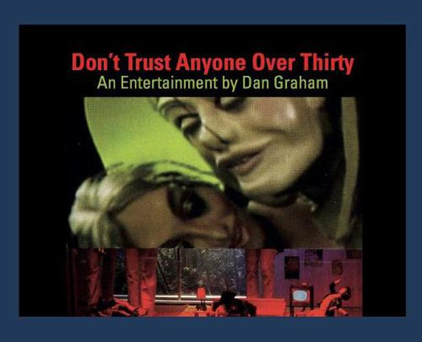 Cover image for Dan Graham: Don't Trust Anyone Over Thirty. An Entertainment by Dan Graham