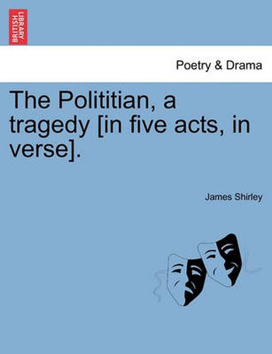 Cover image for The Polititian, a Tragedy [In Five Acts, in Verse].