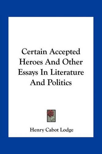 Cover image for Certain Accepted Heroes and Other Essays in Literature and Politics