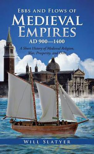 Cover image for Ebbs and Flows of Medieval Empires, Ad 900-1400: A Short History of Medieval Religion, War, Prosperity, and Debt