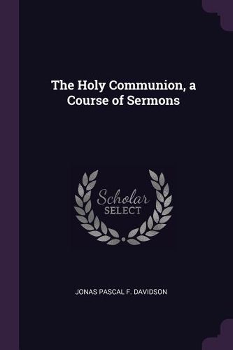 Cover image for The Holy Communion, a Course of Sermons