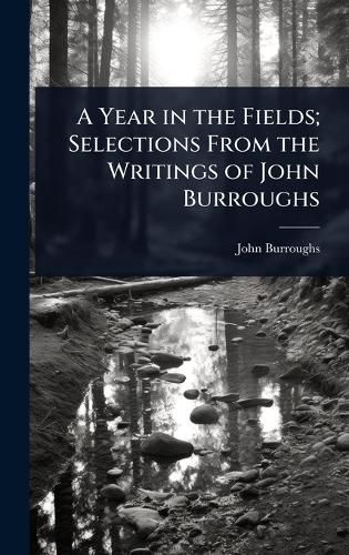 Cover image for A Year in the Fields; Selections From the Writings of John Burroughs