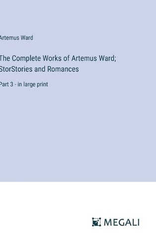 The Complete Works of Artemus Ward; StorStories and Romances