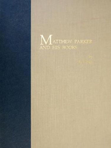 Matthew Parker and His Books: Sandars Lectures in Bibliography delivered on 14, 16, and 18 May 1990