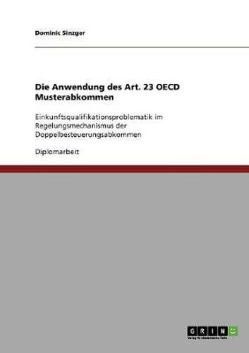 Cover image for Die Anwendung des Art. 23 OECD Musterabkommen: Einkunftsqualifikationsproblematik im Regelungsmechanismus der Doppelbesteuerungsabkommen