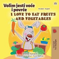 Cover image for I Love to Eat Fruits and Vegetables (Croatian English Bilingual Children's Book)