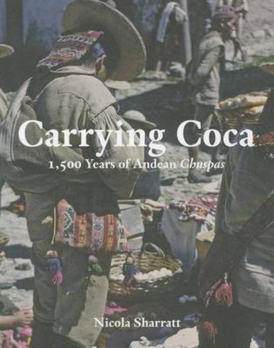 Cover image for Carrying Coca: 1,500 Years of Andean Chuspas