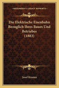 Cover image for Die Elektrische Eisenbahn Bezuglich Ihres Baues Und Betriebes (1883)