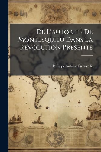 Cover image for de L'Autorit de Montesquieu Dans La Rvolution Prsente