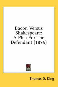 Cover image for Bacon Versus Shakespeare: A Plea for the Defendant (1875)