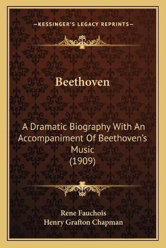 Cover image for Beethoven: A Dramatic Biography with an Accompaniment of Beethoven's Music (1909)