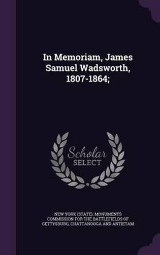 Cover image for In Memoriam, James Samuel Wadsworth, 1807-1864;