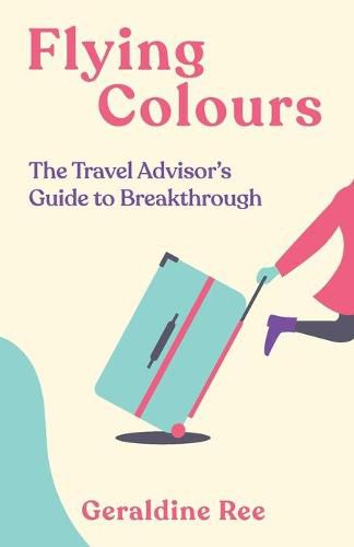 Cover image for Flying Colours: The Travel Advisor's Guide to Breakthrough