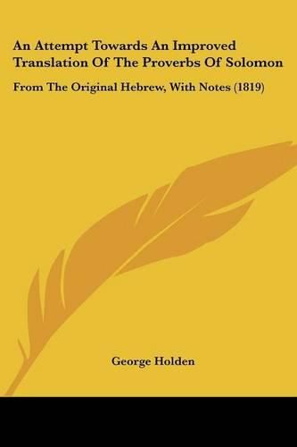 An Attempt Towards an Improved Translation of the Proverbs of Solomon: From the Original Hebrew, with Notes (1819)