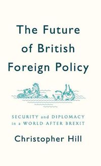 Cover image for The Future of British Foreign Policy: Security and Diplomacy in a World after Brexit