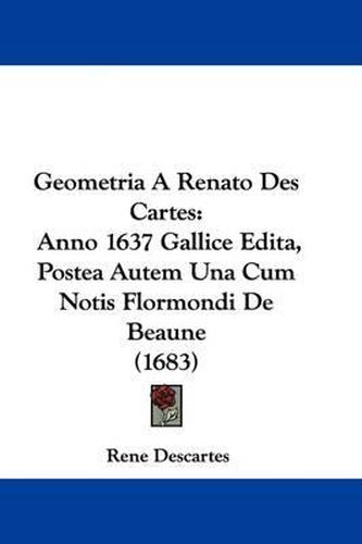 Geometria A Renato Des Cartes: Anno 1637 Gallice Edita, Postea Autem Una Cum Notis Flormondi De Beaune (1683)