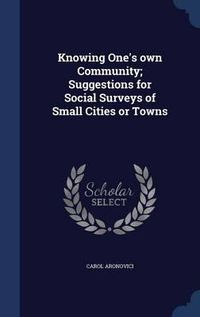 Cover image for Knowing One's Own Community; Suggestions for Social Surveys of Small Cities or Towns