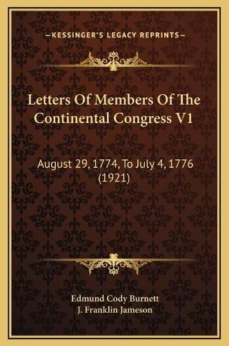 Cover image for Letters of Members of the Continental Congress V1: August 29, 1774, to July 4, 1776 (1921)