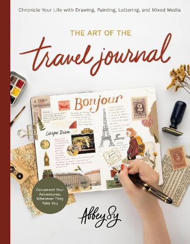 Cover image for The Art of the Travel Journal: Chronicle Your Life with Drawing, Painting, Lettering, and Mixed Media - Document Your Adventures, Wherever They Take You