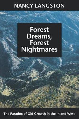 Cover image for Forest Dreams, Forest Nightmares: The Paradox of Old Growth in the Inland West