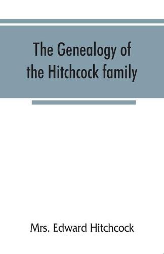 Cover image for The genealogy of the Hitchcock family, who are descended from Matthias Hitchcock of East Haven, Conn., and Luke Hitchcock of Wethersfield, Conn