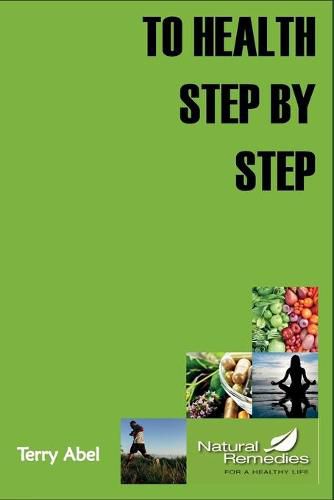 Cover image for To Health Step by Step: Why tinker with your health? We only have one form of expression to experience life: OUR BODY. Nurture it and it will respond!