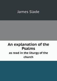 Cover image for An explanation of the Psalms as read in the liturgy of the church