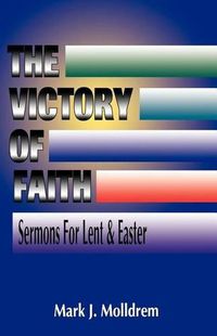 Cover image for The Victory of Faith: Sermons For Lent And Easter