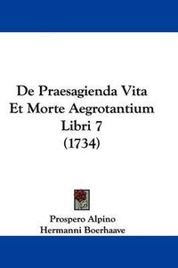 Cover image for de Praesagienda Vita Et Morte Aegrotantium Libri 7 (1734)