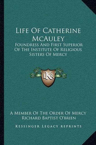 Life of Catherine McAuley: Foundress and First Superior of the Institute of Religious Sisters of Mercy