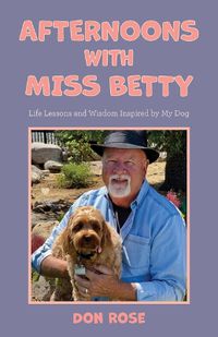 Cover image for Afternoons with Miss Betty: Life Lessons and Wisdom Inspired by My Dog