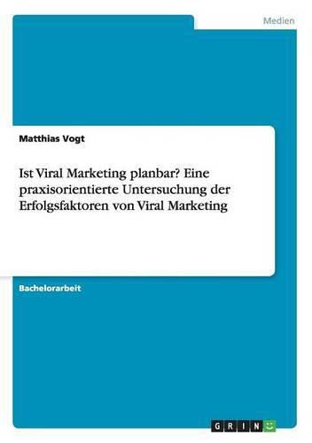 Cover image for Ist Viral Marketing planbar? Eine praxisorientierte Untersuchung der Erfolgsfaktoren von Viral Marketing