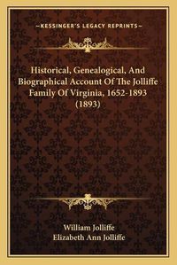 Cover image for Historical, Genealogical, and Biographical Account of the Jolliffe Family of Virginia, 1652-1893 (1893)