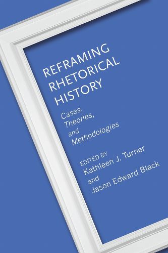 Cover image for Reframing Rhetorical History: Cases, Theories, and Methodologies