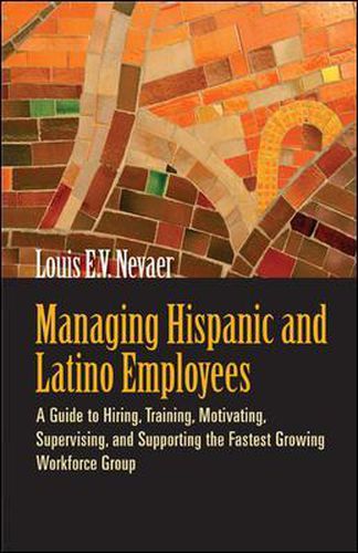 Cover image for Managing Hispanic and Latino Employees: A Guide to Hiring, Training, Motivating, Supervising and Supporting the Fastest Growing Workforce Group