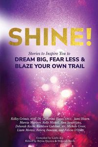 Cover image for Shine!: Stories to Inspire You to Dream Big, Fear Less & Blaze Your Own Trail