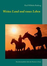 Cover image for Weites Land und raues Leben: Das abenteuerliche Leben der Pioniere in Texas