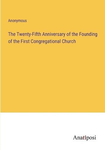 Cover image for The Twenty-Fifth Anniversary of the Founding of the First Congregational Church