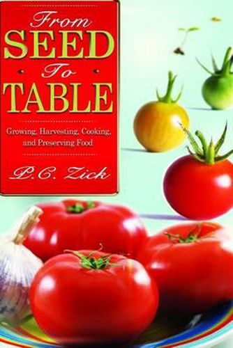 Cover image for From Seed to Table: Growing, Harvesting, Cooking, and Preserving Food