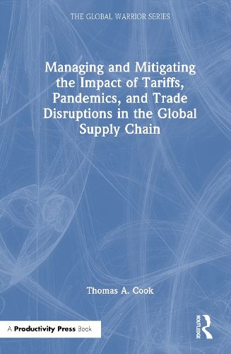 Managing and Mitigating the Impact of Tariffs, Pandemics, and Trade Disruptions in the Global Supply Chain