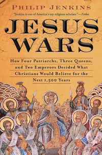 Cover image for Jesus Wars: How Four Patriarchs, Three Queens, and Two Emperors Decided What Christians Would Believe for the Next 1,500 Years