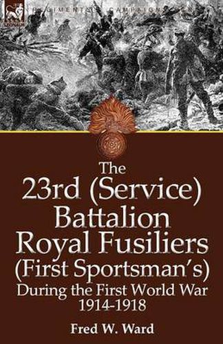 Cover image for The 23rd (Service) Battalion Royal Fusiliers (First Sportsman's) During the First World War 1914-1918