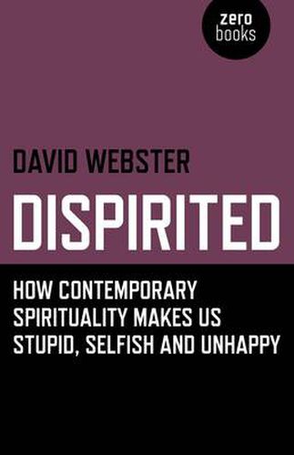 Cover image for Dispirited - How Contemporary Spirituality Makes Us Stupid, Selfish and Unhappy