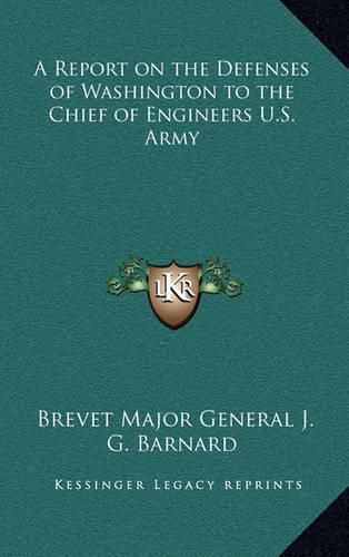 Cover image for A Report on the Defenses of Washington to the Chief of Engineers U.S. Army