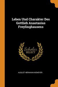 Cover image for Leben Und Charakter Des Gottlieb Anastasius Freylinghausens