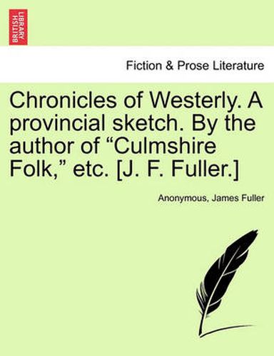 Chronicles of Westerly. a Provincial Sketch. by the Author of Culmshire Folk, Etc. [J. F. Fuller.]