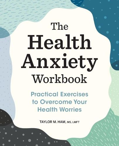 Cover image for The Health Anxiety Workbook: Practical Exercises to Overcome Your Health Worries