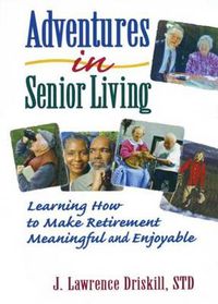 Cover image for Adventures in Senior Living: Learning How to Make Retirement Meaningful and Enjoyable