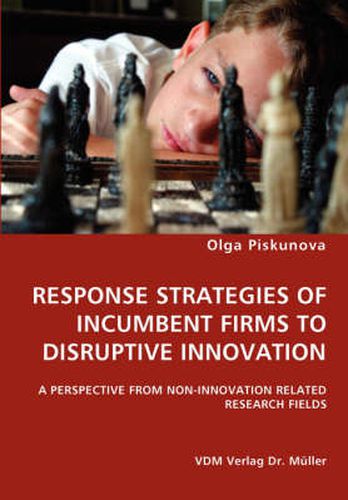 Cover image for Response Strategies of Incumbent Firms to Disruptive Innovation- A Perspective from Non-Innovation Related Research Fields
