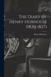 Cover image for The Diary of Henry Hobhouse (1820-1827)